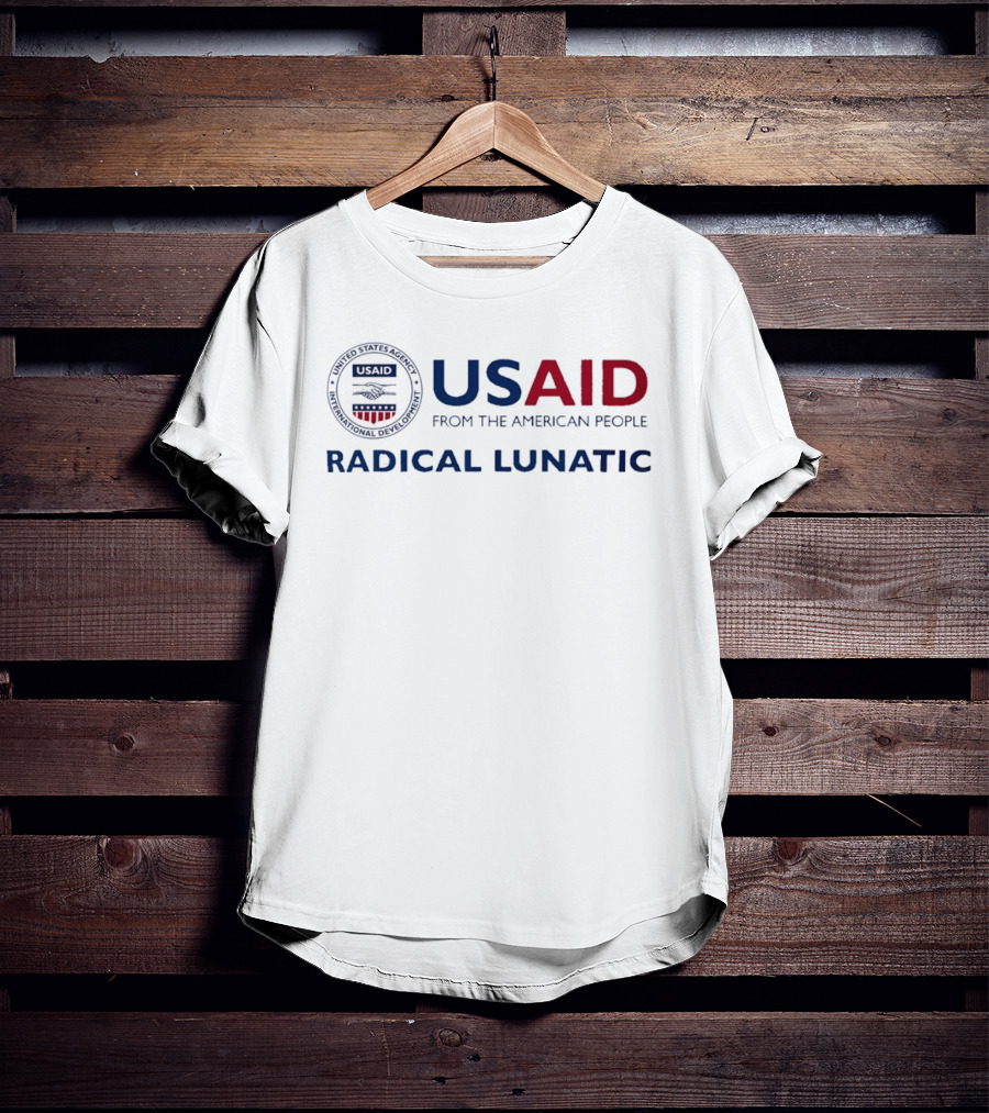 US Aid Radical Lunatic From The American People T-Shirt