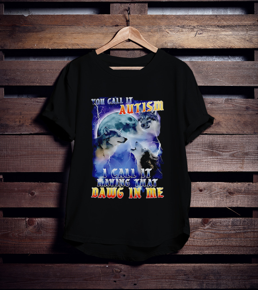 You Call It Autism I Call It Having That Dawg In Me Wolves Moonlight Scene T-Shirt