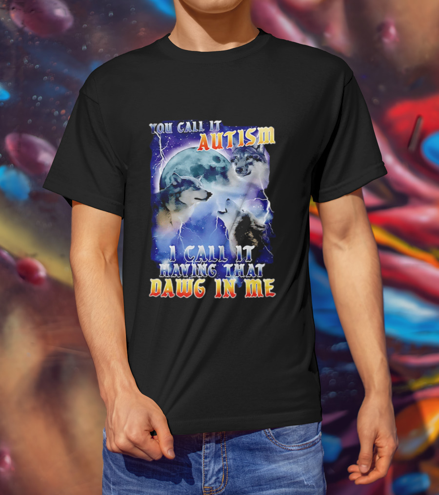 You Call It Autism I Call It Having That Dawg In Me Wolves Moonlight Scene T-Shirt