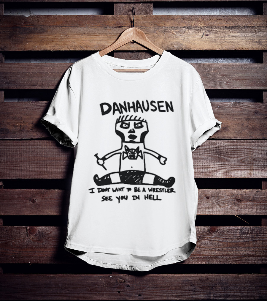 Danhausen I Don't Want To Be A Wrestler See You In Hell T-Shirt