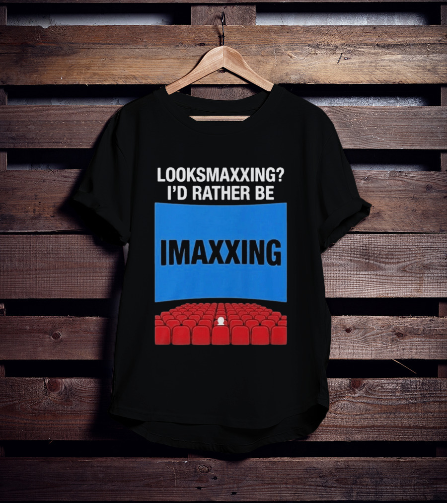 Looksmaxxing I'd Rather Be Imaxxing In Cinema Seats T-Shirt