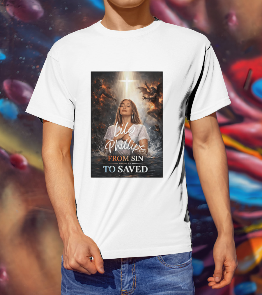 Lily Phillips From Sin To Saved Romans 6:4 Baptism T-Shirt
