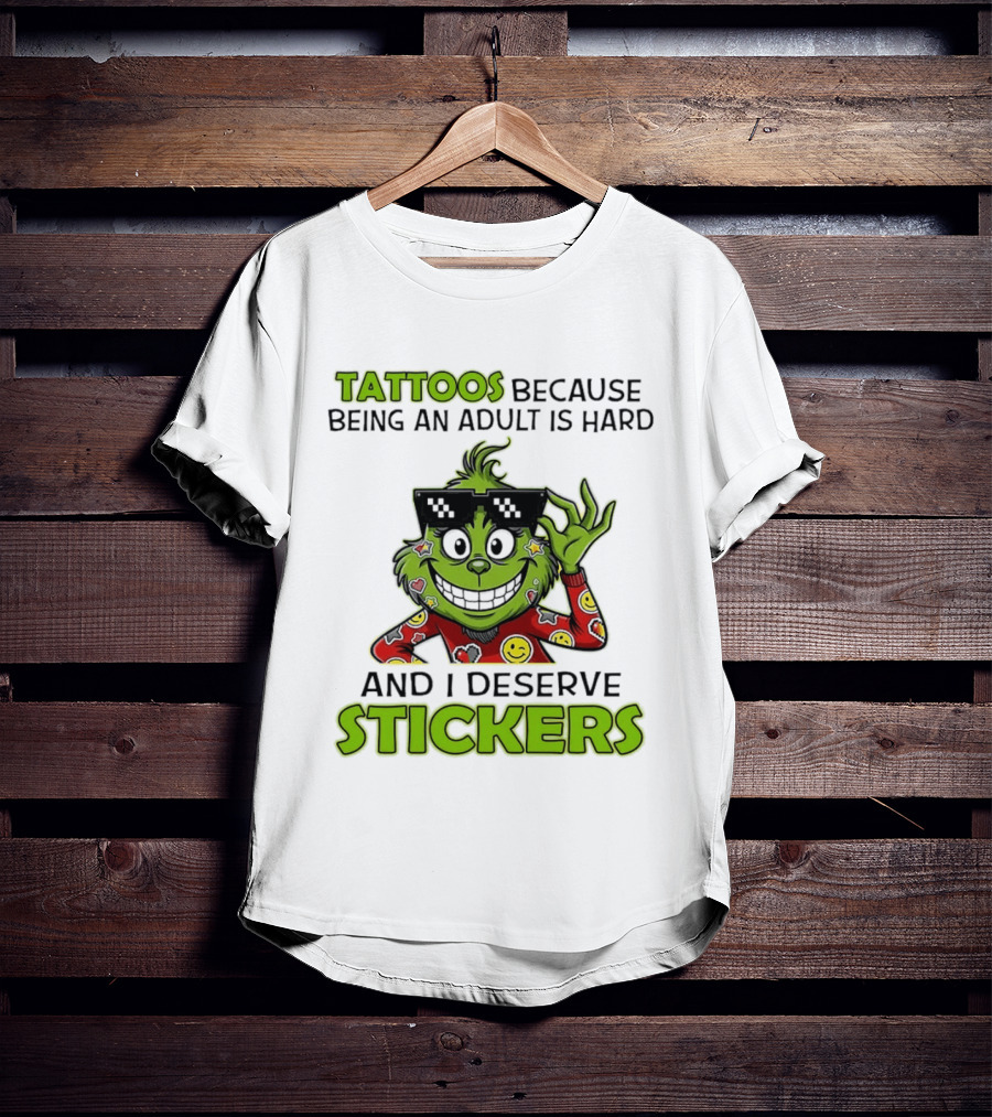 Tattoos Because Being An Adult Is Hard And I Deserve Stickers Grinch Smiley Emojis T-Shirt