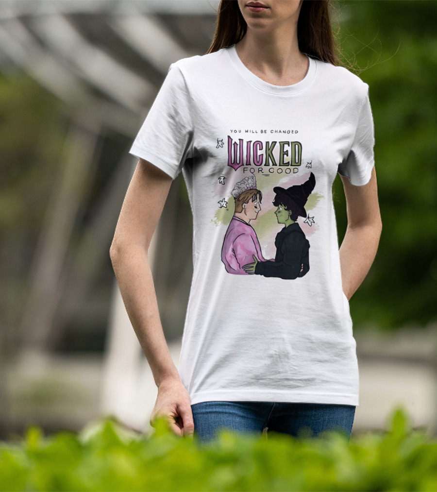 You Will Be Changed Wicked For Good Glinda Elphaba T-Shirt