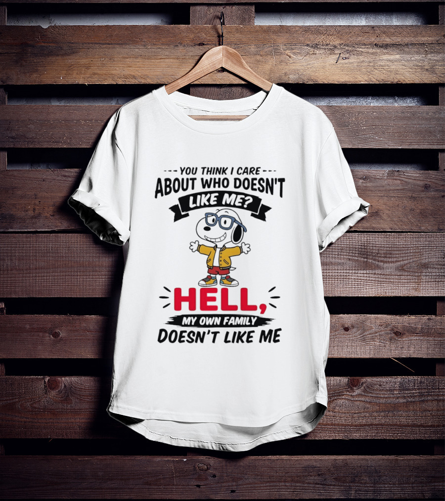 You Think I Care About Who Doesn't Like Me Hell My Own Family Doesn't Like Me Cartoon T-Shirt
