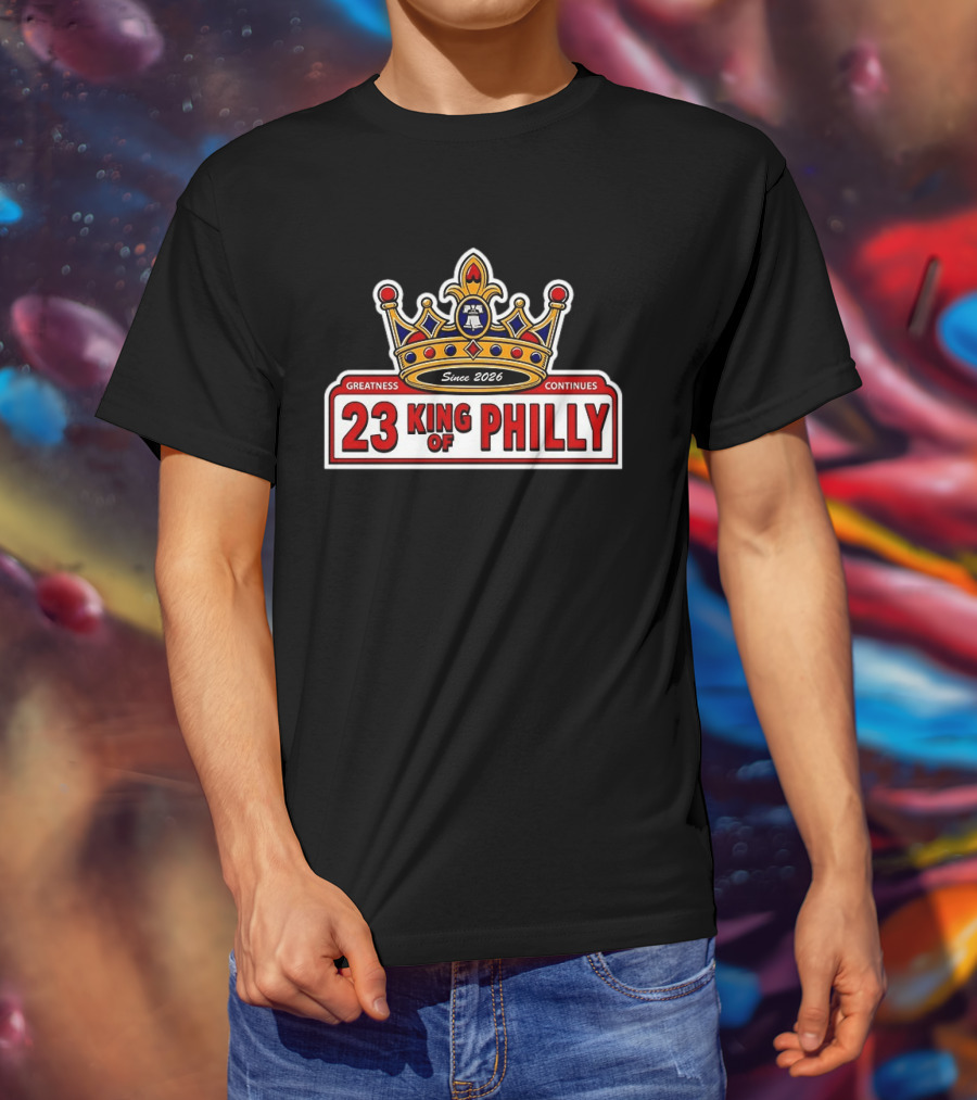 23 King Of Philly Greatness Continues Since 2026 T-Shirt