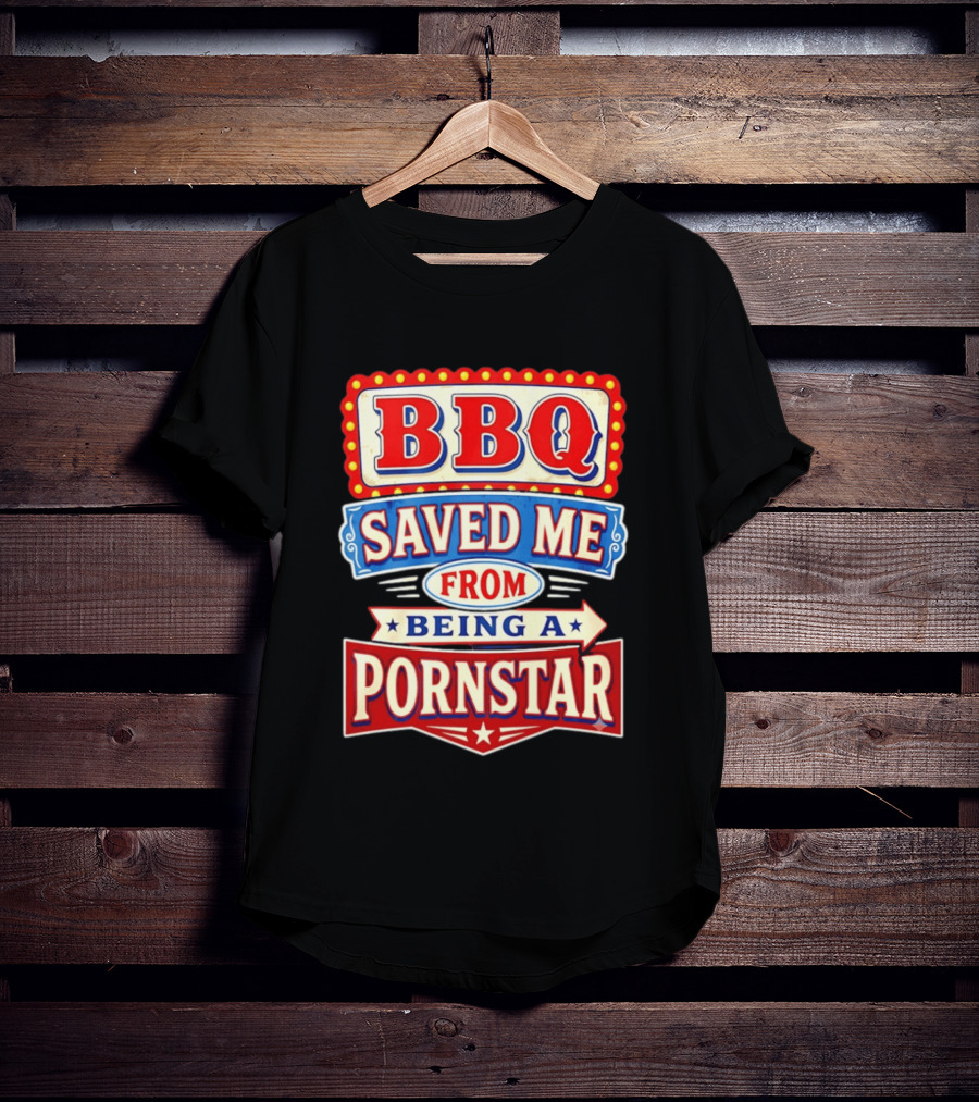 BBQ Saved Me From Being A Pornstar Funny Sign Decor T-Shirt