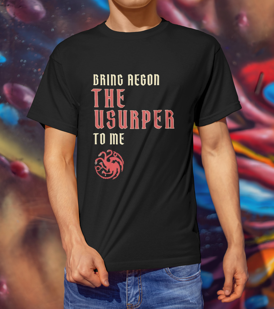 Bring Aegon The Usurper To Me House Of The Dragon Targaryen Sigil 2026 T-Shirt