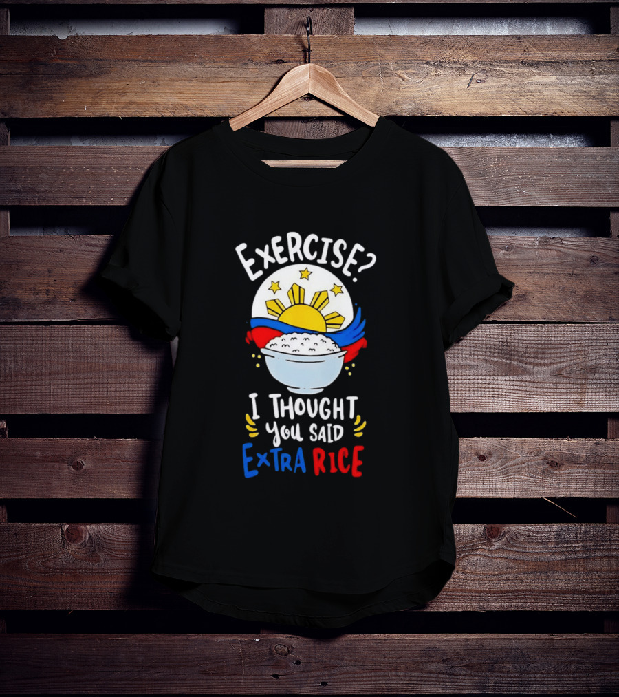 Exercise I Thought You Said Extra Rice Filipino Flag Sun Humor T-Shirt