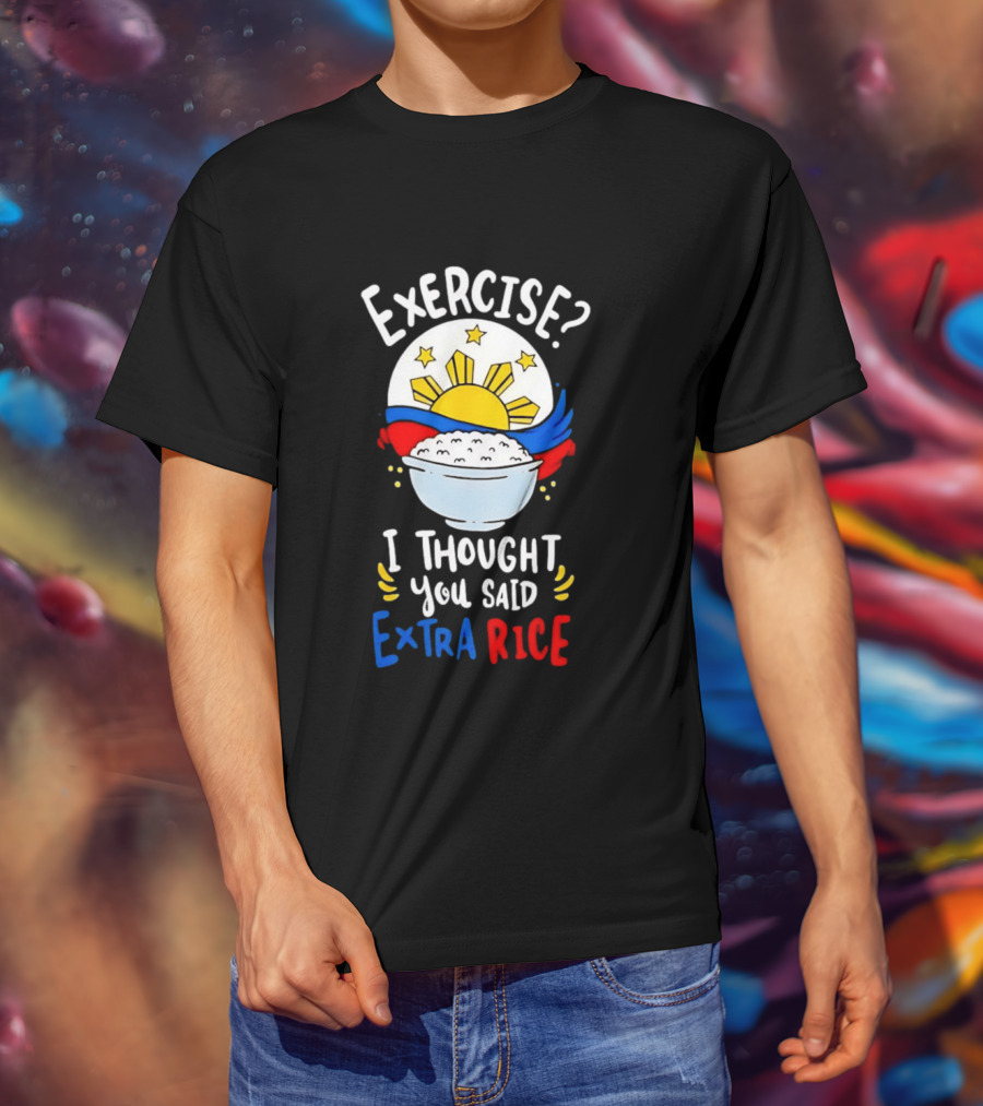 Exercise I Thought You Said Extra Rice Filipino Flag Sun Humor T-Shirt