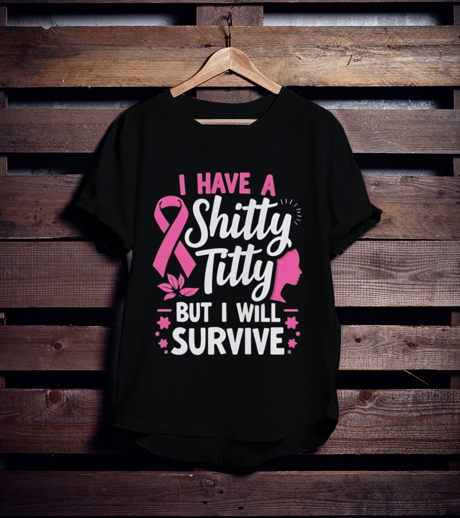 I Have A Shitty Titty But I Will Survive Breast Cancer Awareness Ribbon And Pink Woman T-Shirt
