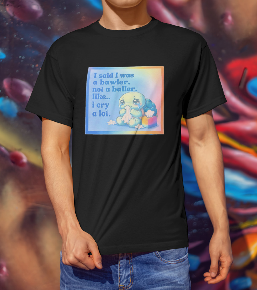 I Said I Was A Bawler Not A Baller Like I Cry A Lot Tearful Turtle T-Shirt
