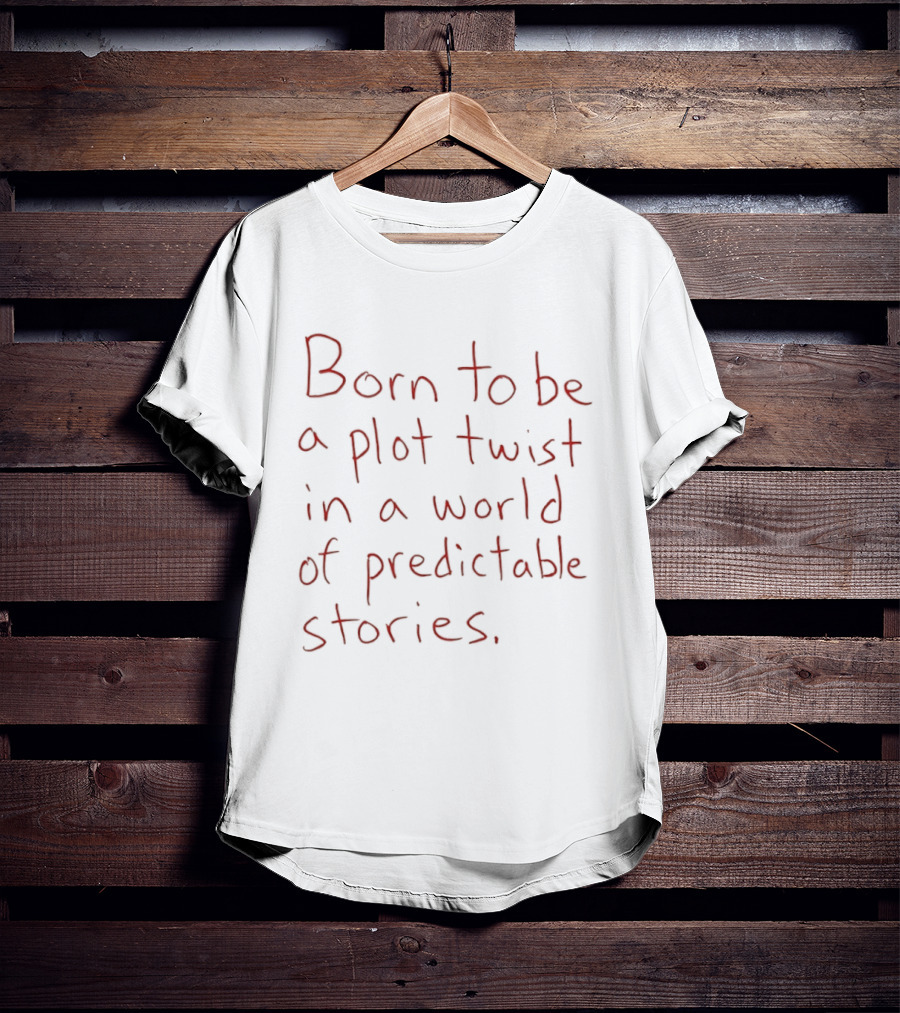 Born To Be A Plot Twist In A World Of Predictable Stories Empowering T-Shirt