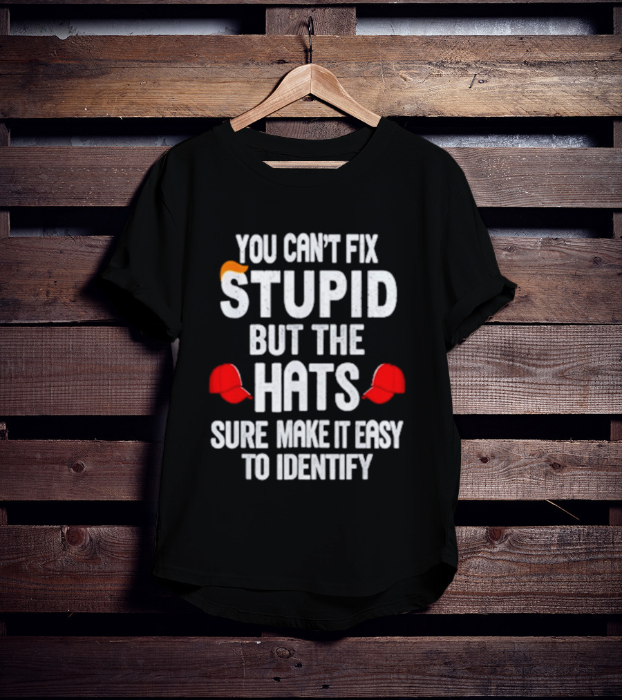 You Can't Fix Stupid But The Hats Sure Make It Easy To Identify T-Shirt