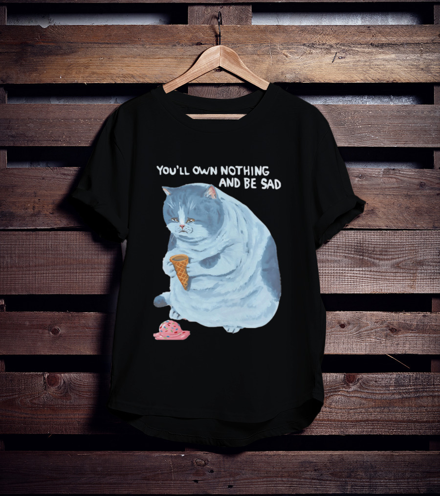You'll Own Nothing And Be Sad Cat Holding Ice Cream Cone T-Shirt