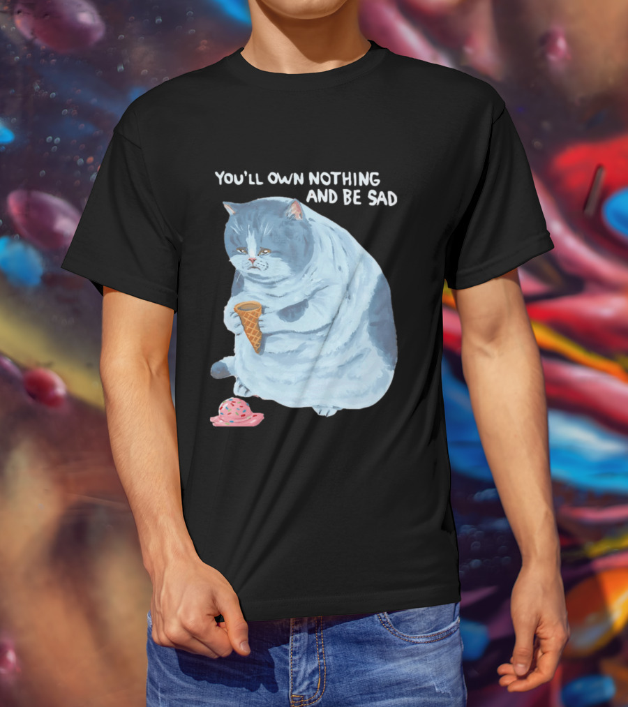 You'll Own Nothing And Be Sad Cat Holding Ice Cream Cone T-Shirt