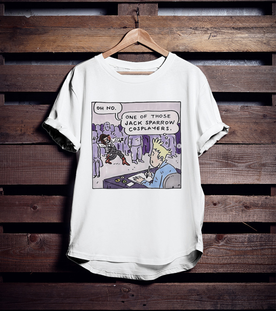 Oh No One Of Those Jack Sparrow Cosplayers Jack Sparrow T-Shirt