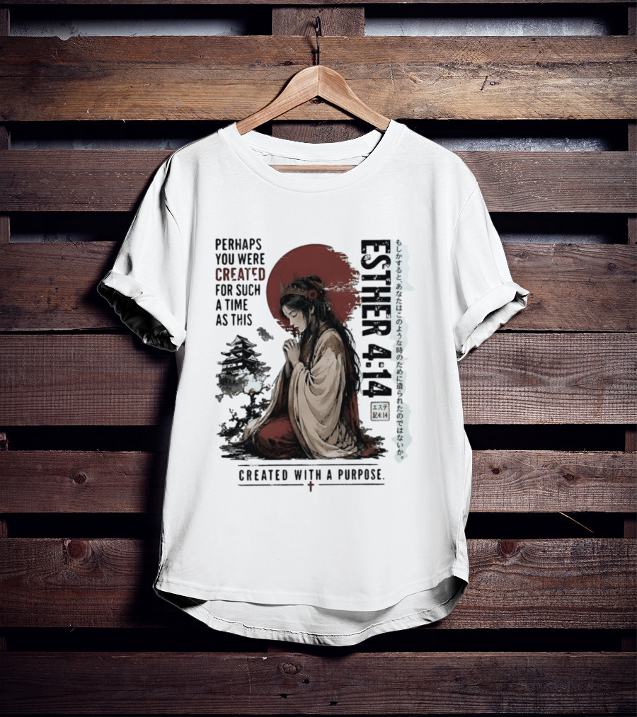 Esther 4:14 Perhaps You Were Created For Such A Time As This Created With A Purpose T-Shirt