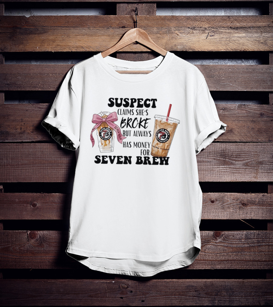 Suspect Claims She's Broke Always Has Money For Seven Brew T-Shirt