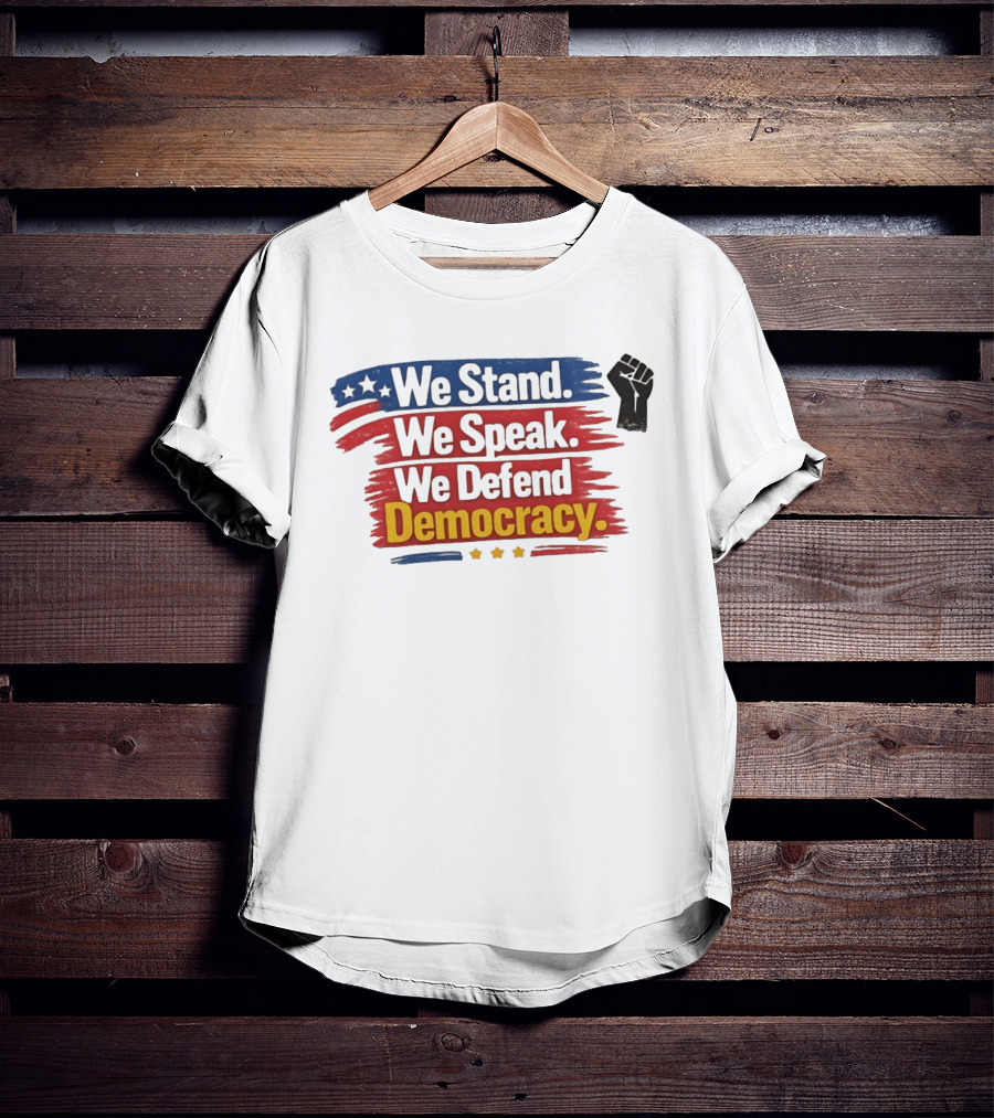 We Stand We Speak We Defend Democracy Fist And Stars T-Shirt