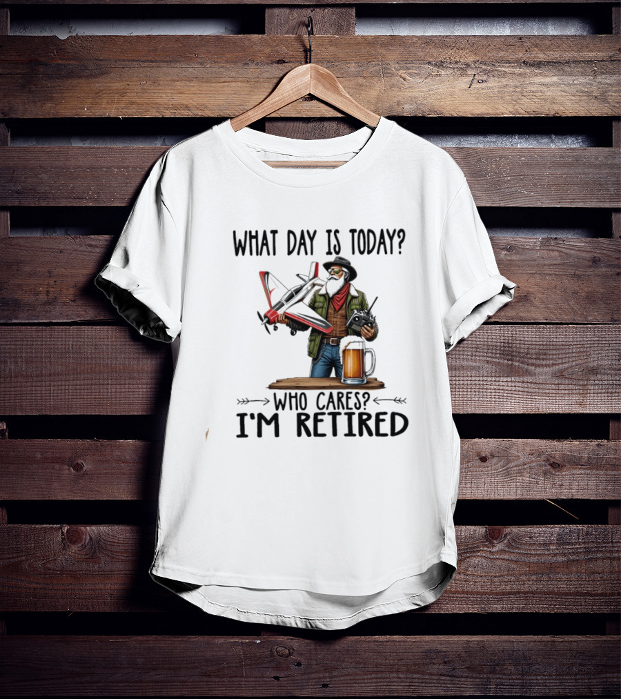 What Day Is Today Who Cares I'm Retired Pilot With RC Plane And Beer T-Shirt