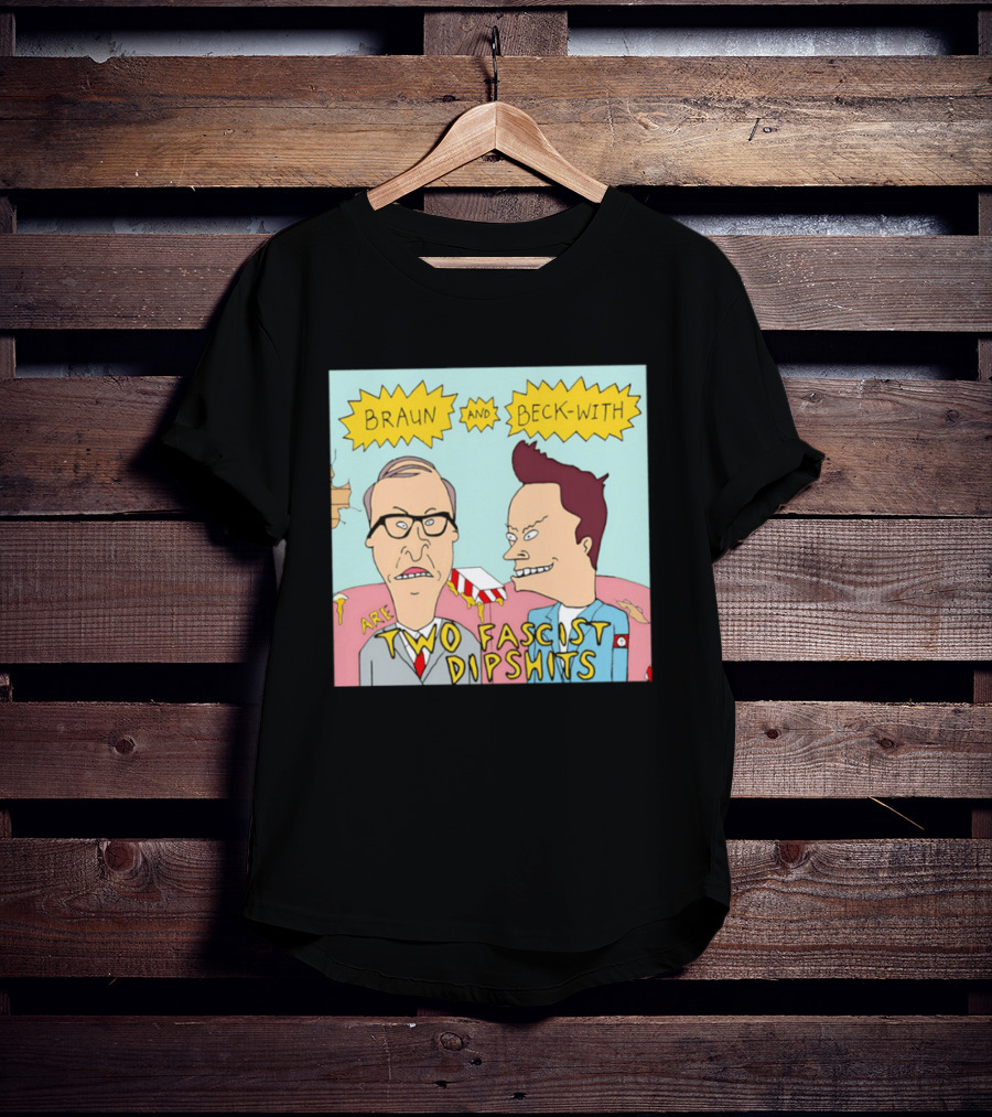 Braun And Beck With Are Two Fascist Dipshits Cartoon Style Text Image T-Shirt