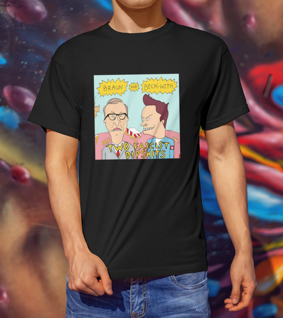 Braun And Beck With Are Two Fascist Dipshits Cartoon Style Text Image T-Shirt