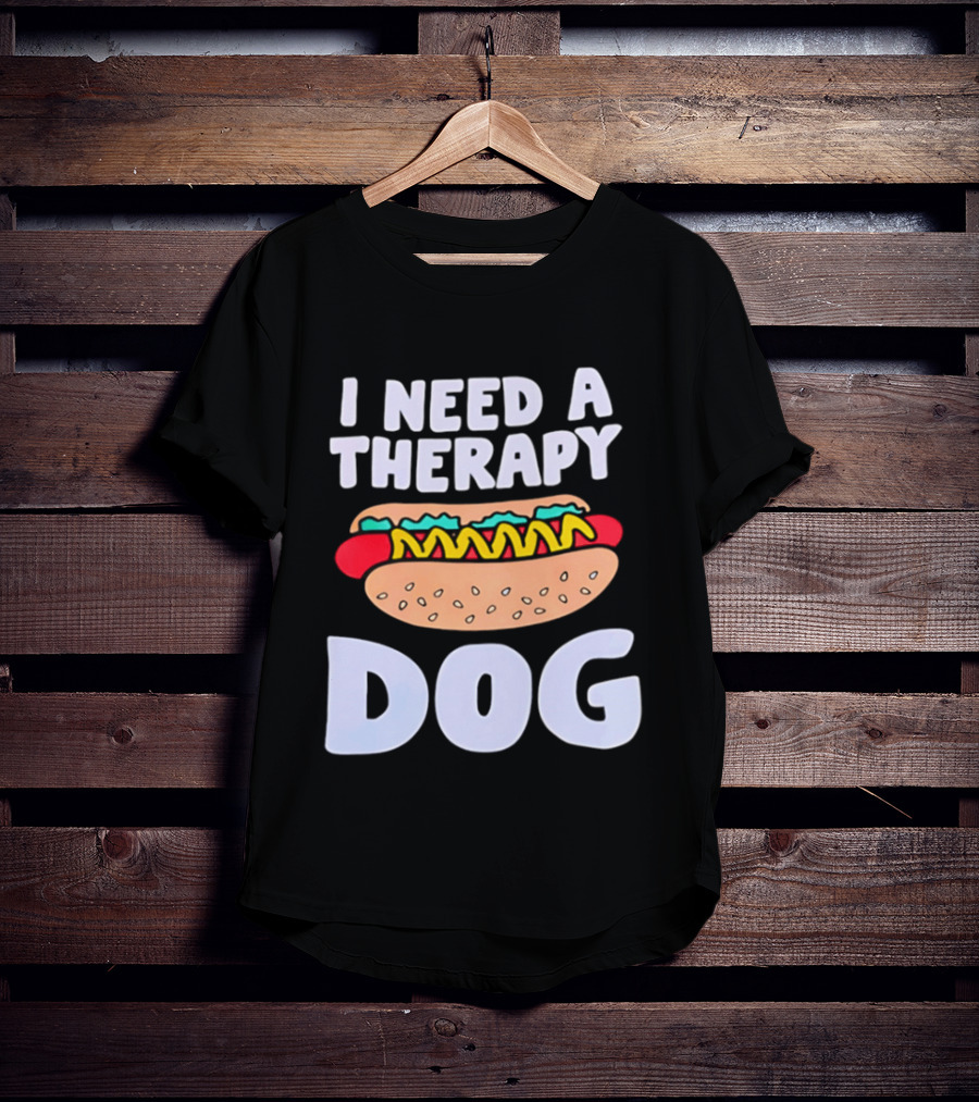 I Need A Therapy Dog Hot Dog Food Humor T-Shirt