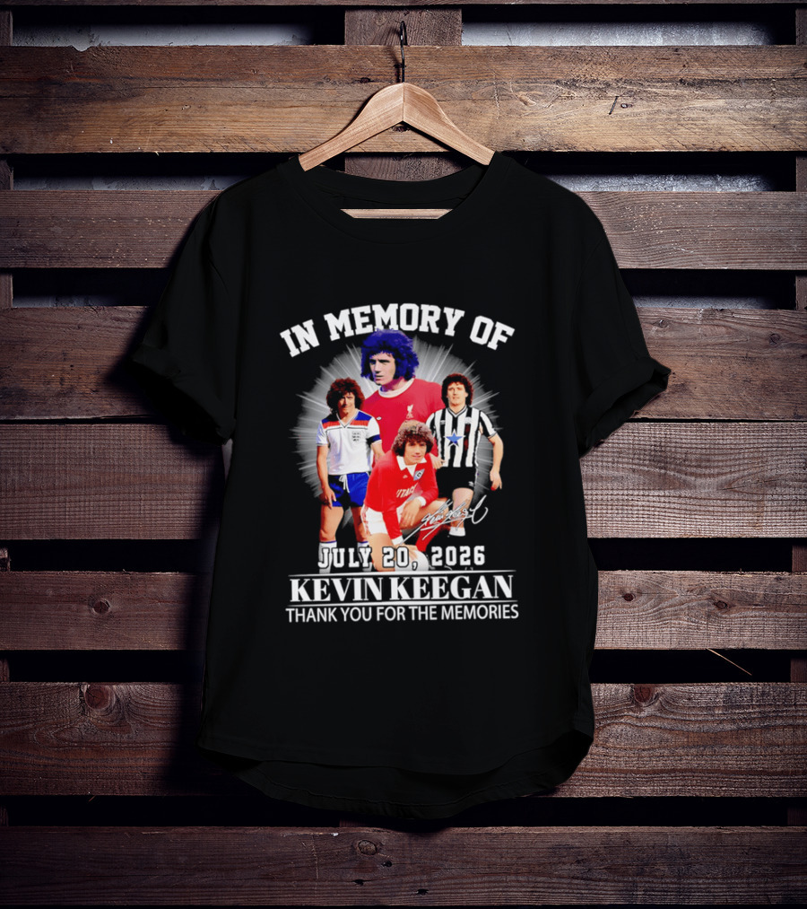 In Memory Of July 20 2026 Kevin Keegan Thank You For The Memories Liverpool Southampton Hamburg Scunthorpe T-Shirt