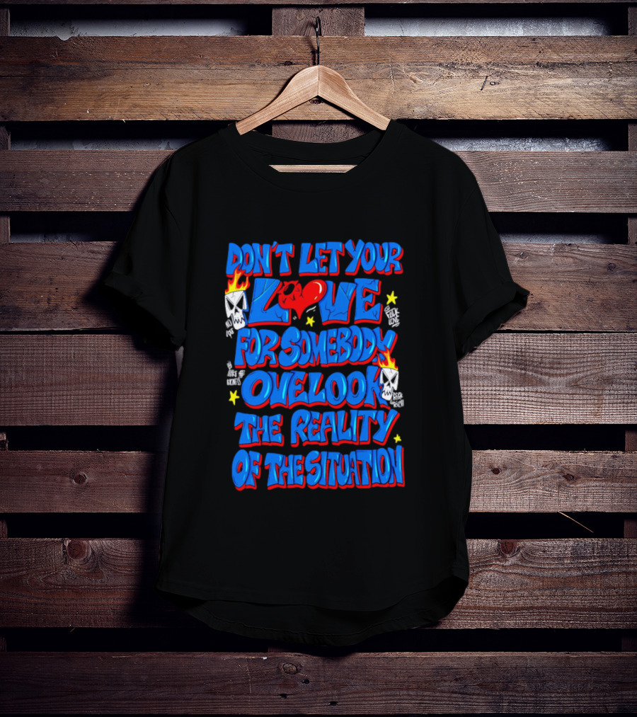 Don't Let Your Love For Somebody Overlook The Reality Of The Situation Skull And Heart Flames T-Shirt