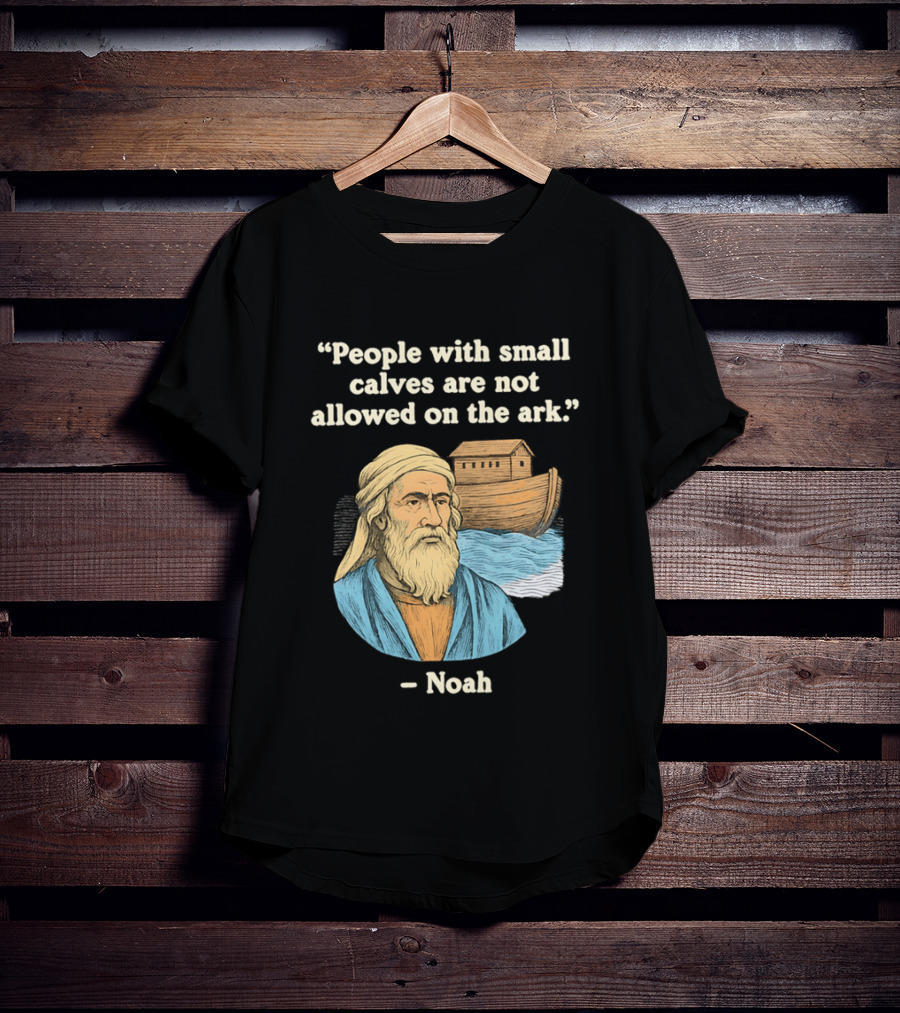 People With Small Calves Are Not Allowed On The Ark Noah T-Shirt