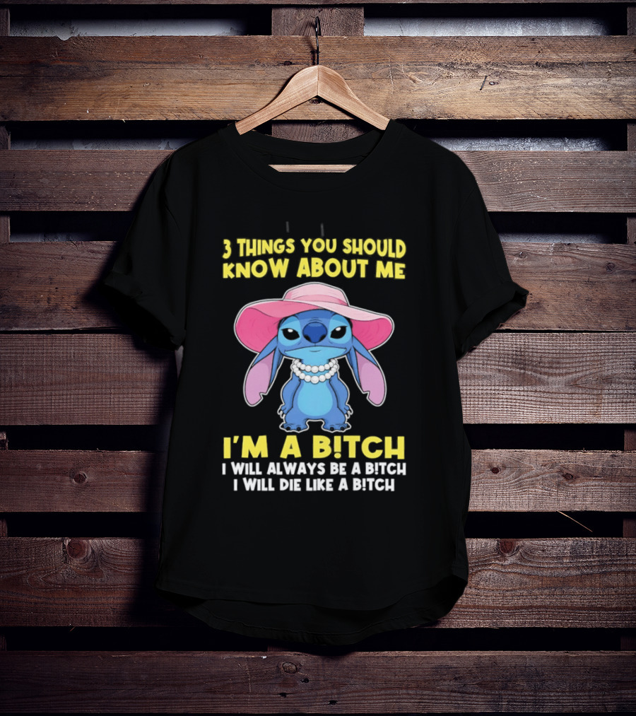 3 Things You Should Know About Me Stitch I'm A Bitch I Will Always Be A Bitch I Will Die Like A Bitch T-Shirt