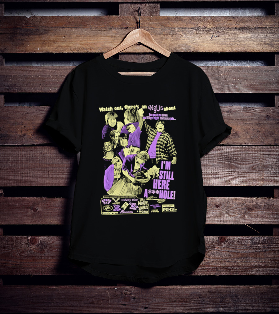 Out There's An Angus About I'm Still Here A**Hole You Push Me Down And I'll Get Right Back Up Again T-Shirt