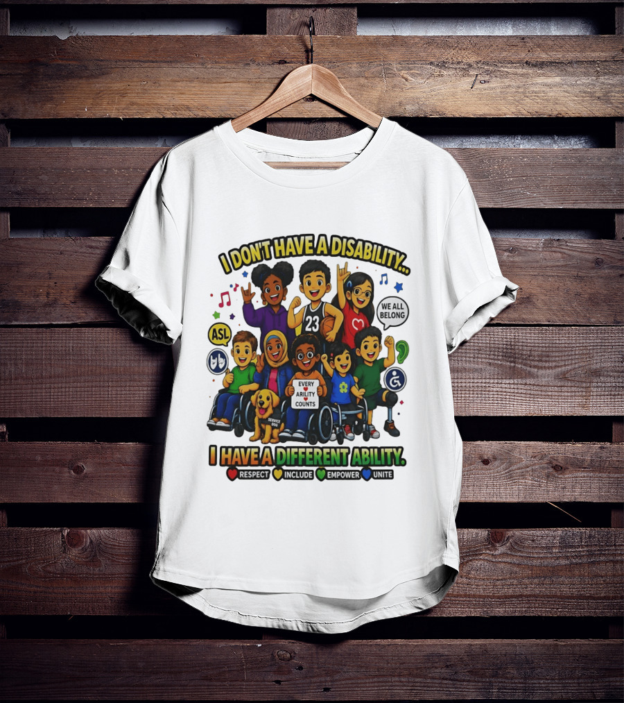 I Don't Have A Disability I Have A Different Ability Every Ability Counts Respect Include Empower Unite T-Shirt