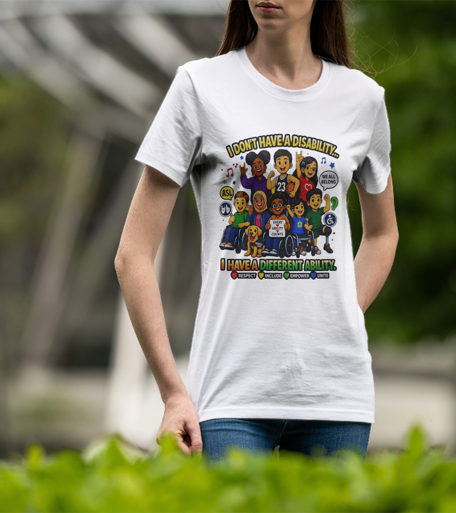 I Don't Have A Disability I Have A Different Ability Every Ability Counts Respect Include Empower Unite T-Shirt
