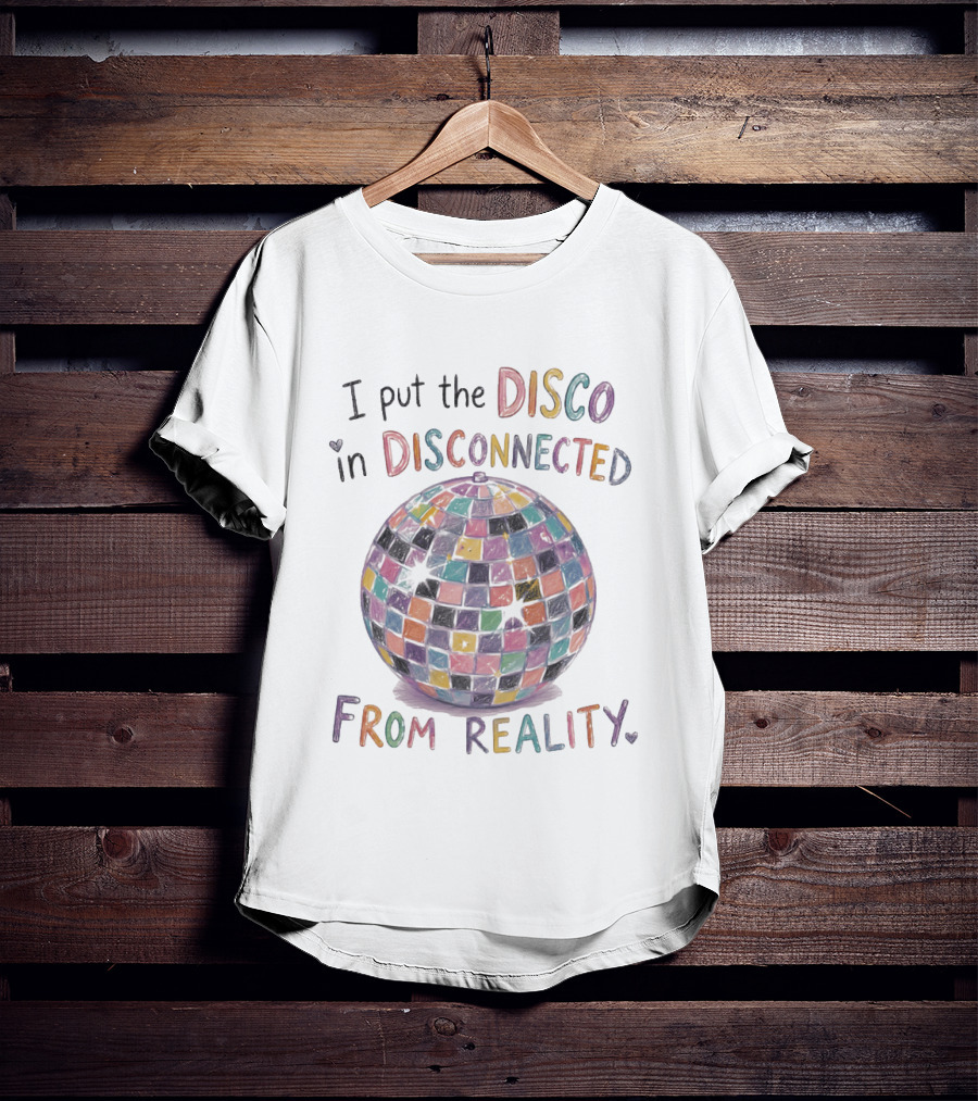 I Put The Disco In Disconnected Disco Ball From Reality T-Shirt
