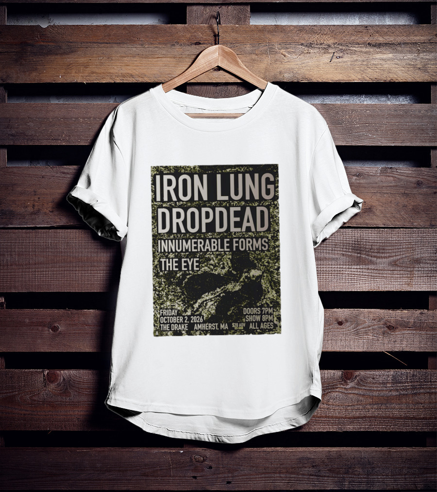 Iron Lung Dropdead Innumerable Forms The Eye Live Concert Friday October 2 2026 The Drake Amherst MA T-Shirt