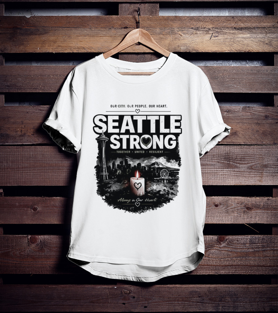 Seattle Strong 2026 Our City Our People Our Heart Together United Resilient Always In Our Heart T-Shirt
