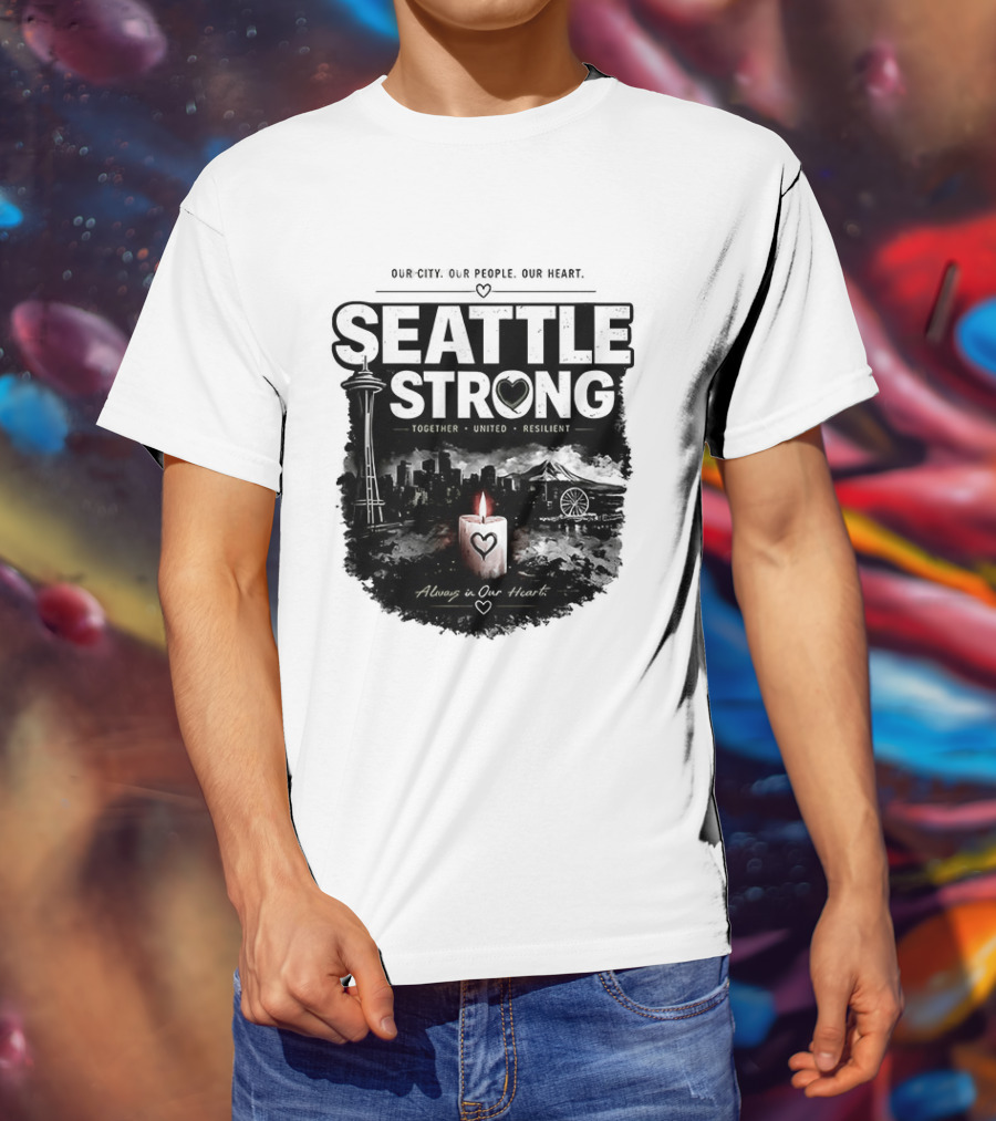 Seattle Strong 2026 Our City Our People Our Heart Together United Resilient Always In Our Heart T-Shirt
