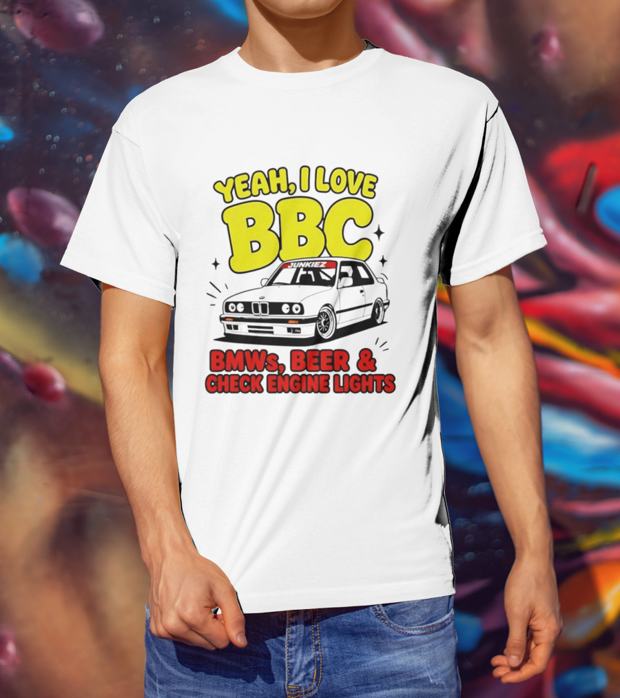 Yeah I Love BBC BMWs Beer And Check Engine Lights T-Shirt