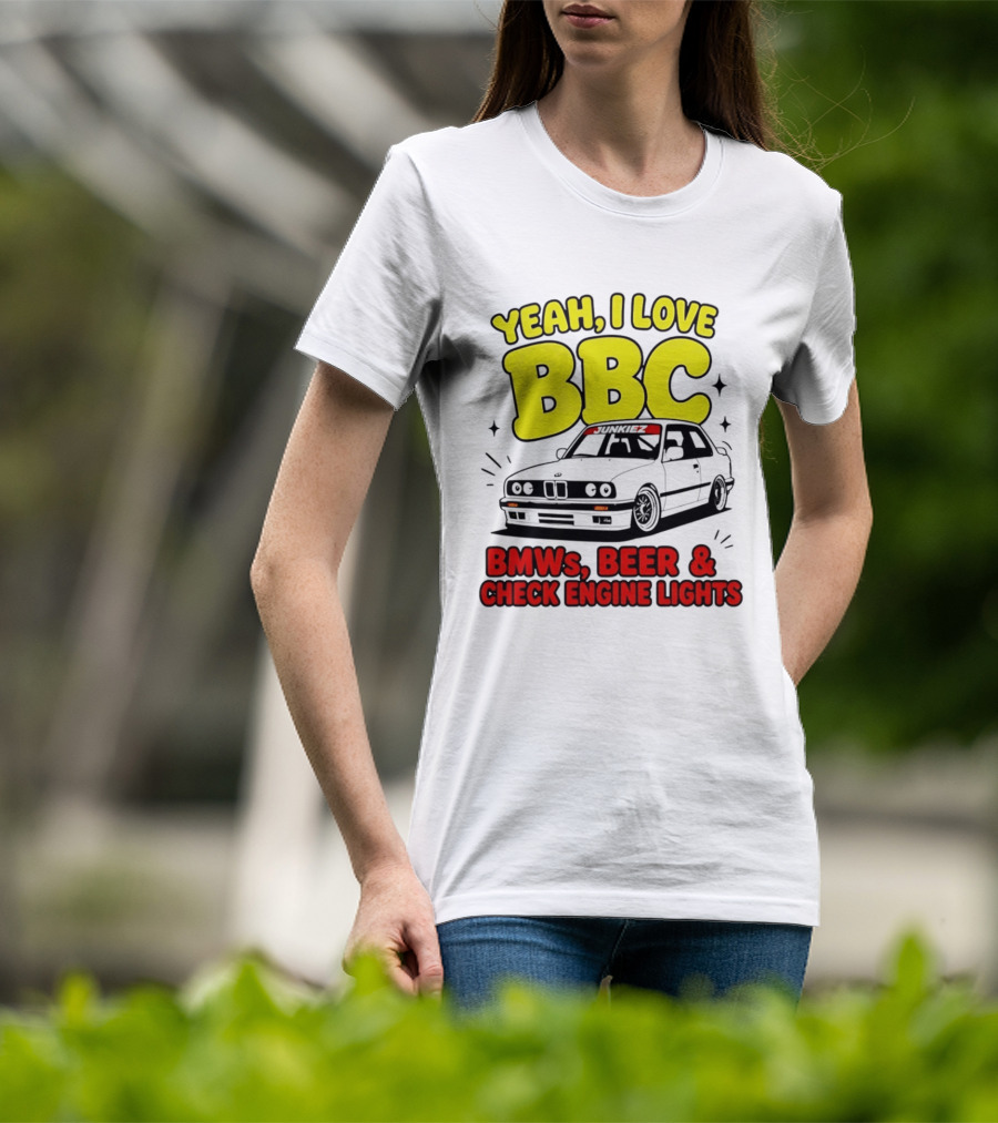 Yeah I Love BBC BMWs Beer And Check Engine Lights T-Shirt