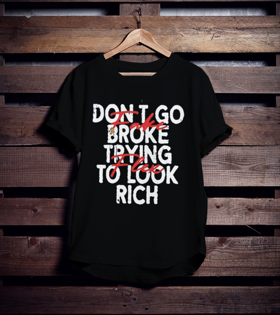 Don't Fake Flex Trying To Look Rich T-Shirt