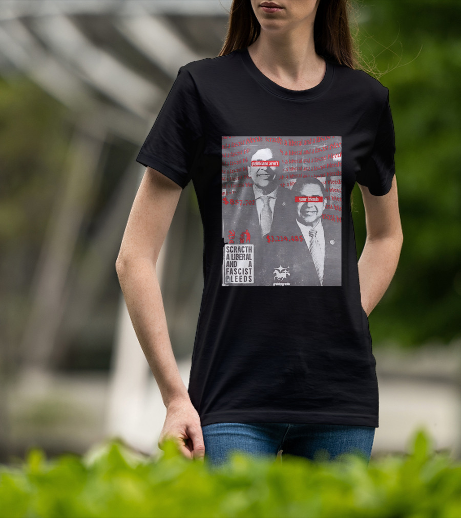 Scratch A Liberal And A Fascist Bleeds Politicians Aren't Your Friends $3,239,485 $857,702 T-Shirt