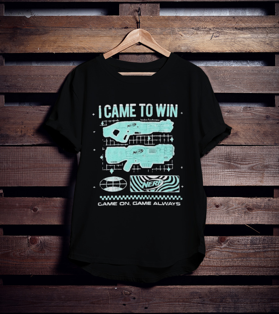 I Came To Win Nerf Game On Always T-Shirt