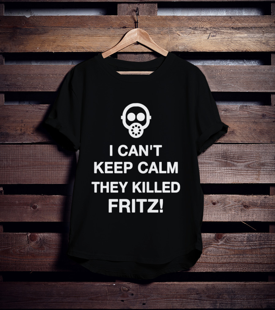 I Can't Keep Calm They Killed Fritz Gas Mask T-Shirt