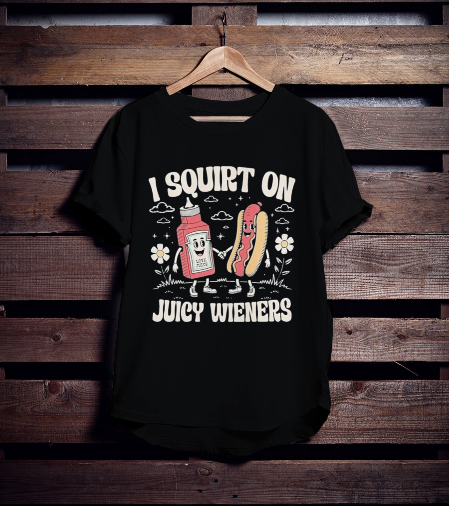 I Squirt On Juicy Wieners Love Juice Ketchup Hot Dog Fun T-Shirt