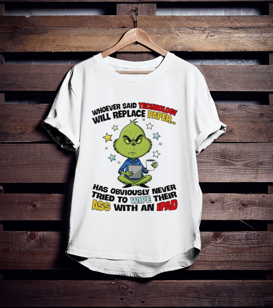 The Grinch Technology Will Replace Paper IPad Whoever Said Has Obviously Never Tried T-Shirt