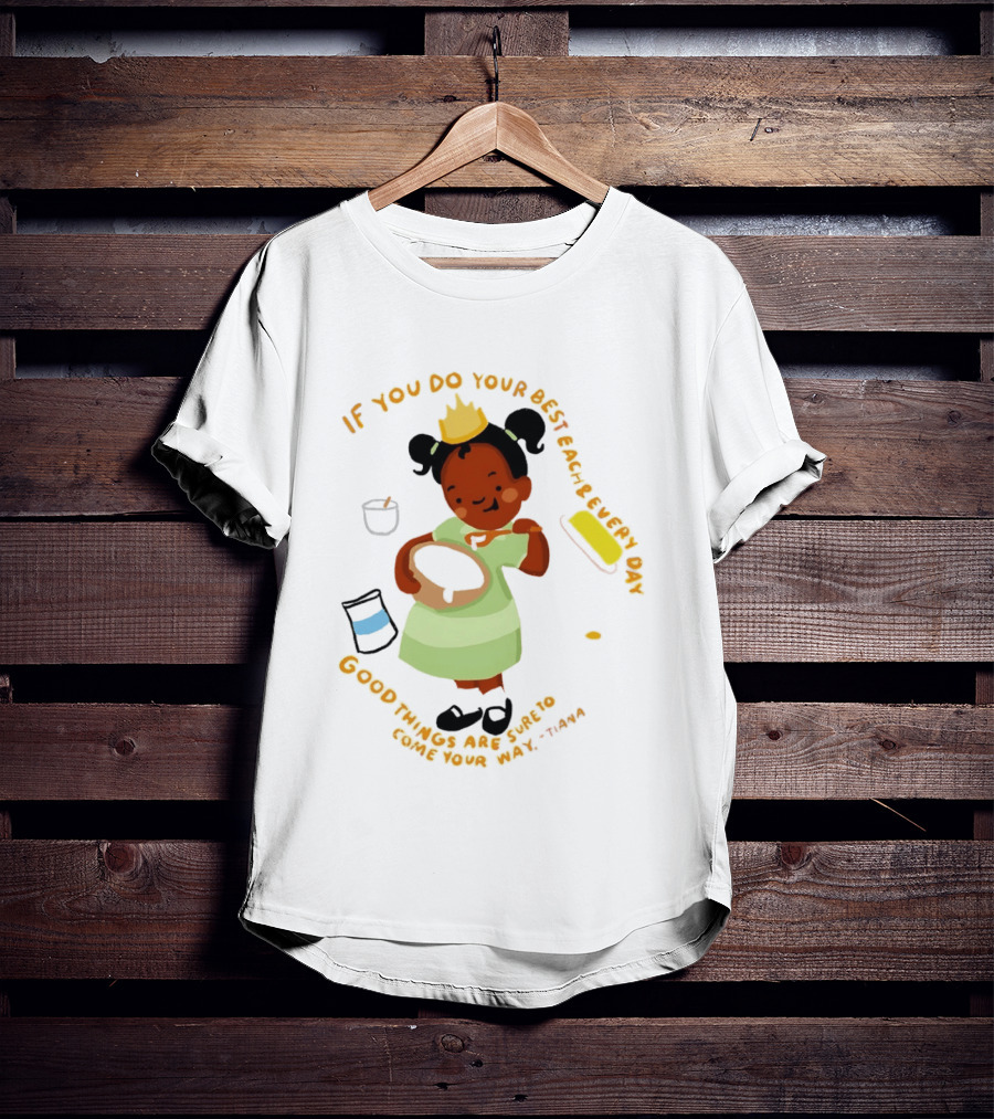 Tiana If You Do Your Best Each And Every Day Good Things Are Sure To Come Your Way T-Shirt