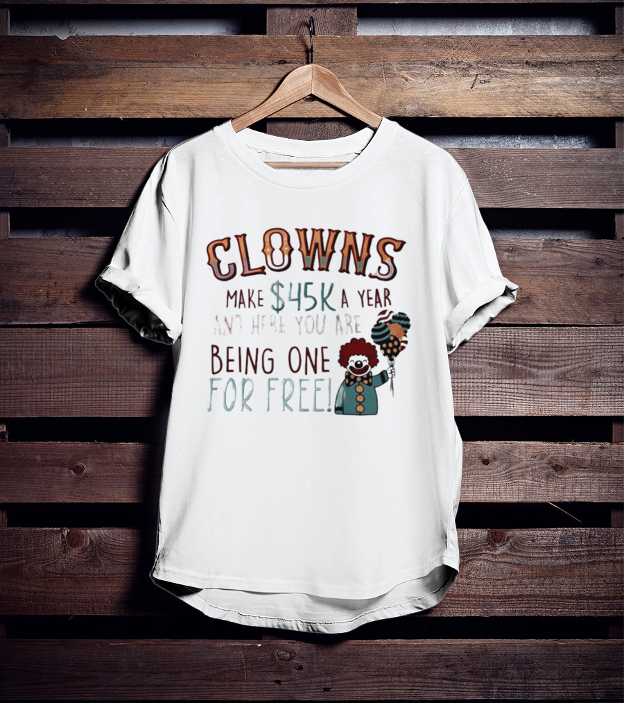 Clowns Make $45k A Year And Here You Are Being One For Free Comic Clown Visual T-Shirt