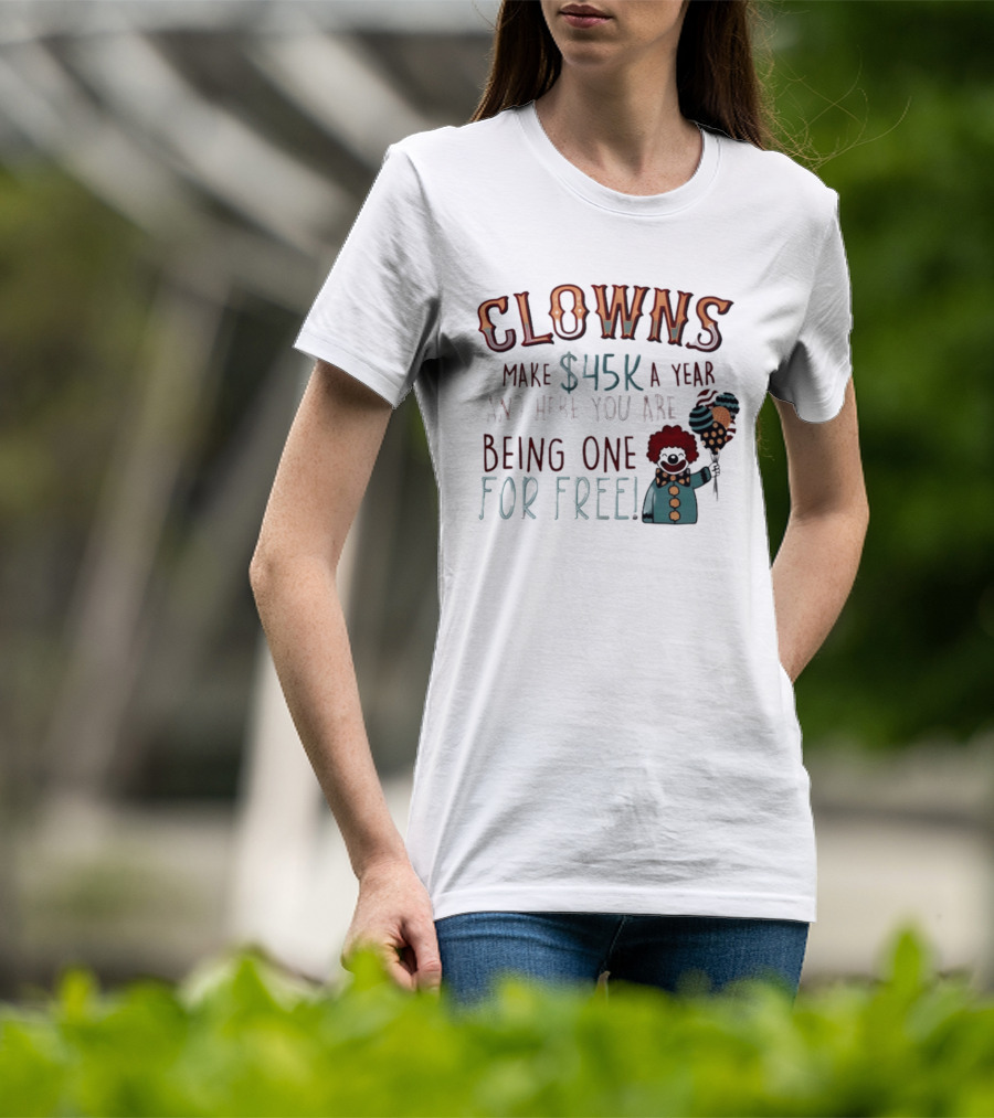 Clowns Make $45k A Year And Here You Are Being One For Free Comic Clown Visual T-Shirt